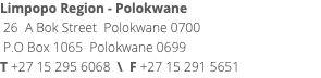 Limpopo Region - Polokwane 26 A Bok Street Polokwane 0700 P.O Box 1065 Polokwane 0699 T +27 15 295 6068 \ F +27 15 291 5651 