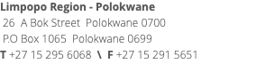 Limpopo Region - Polokwane 26 A Bok Street Polokwane 0700 P.O Box 1065 Polokwane 0699 T +27 15 295 6068 \ F +27 15 291 5651 